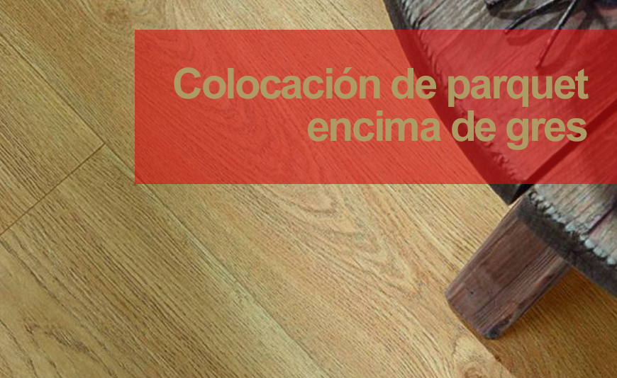 ¿Puedo colocar parquet encima de gres?